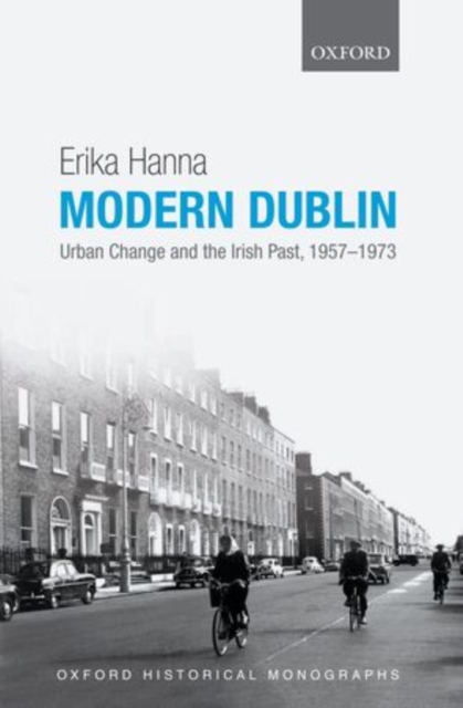 Modern Dublin : Urban Change and the Irish Past, 1957-1973, Hardback Book