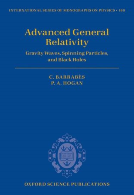 Advanced General Relativity : Gravity Waves, Spinning Particles, and Black Holes, Hardback Book
