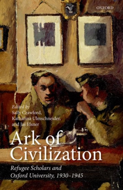 Ark of Civilization : Refugee Scholars and Oxford University, 1930-1945, Hardback Book
