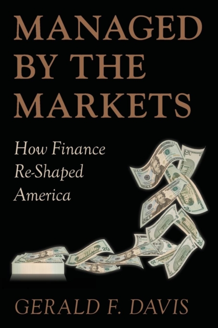 Managed by the Markets : How Finance Re-Shaped America, Paperback / softback Book