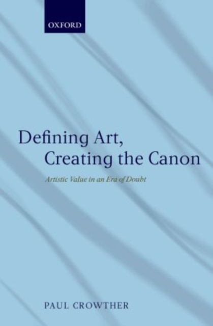 Defining Art, Creating the Canon : Artistic Value in an Era of Doubt, Paperback / softback Book
