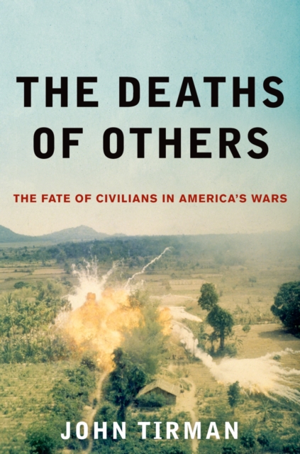 The Deaths of Others : The Fate of Civilians in America's Wars, PDF eBook