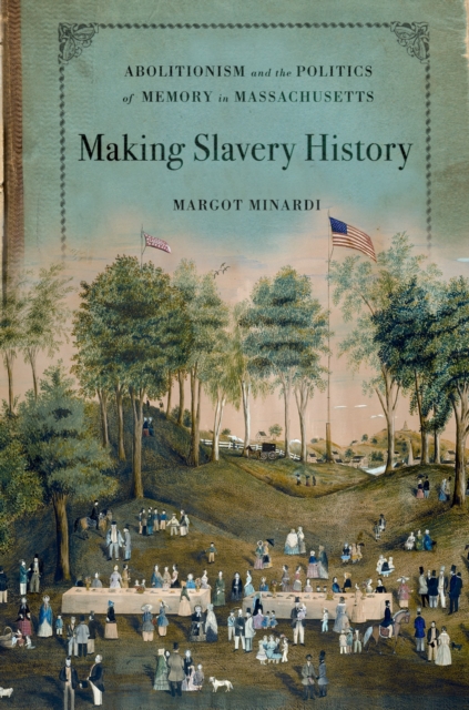 Making Slavery History : Abolitionism and the Politics of Memory in Massachusetts, PDF eBook