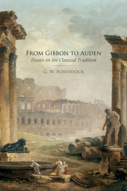 From Gibbon to Auden : Essays on the Classical Tradition, PDF eBook