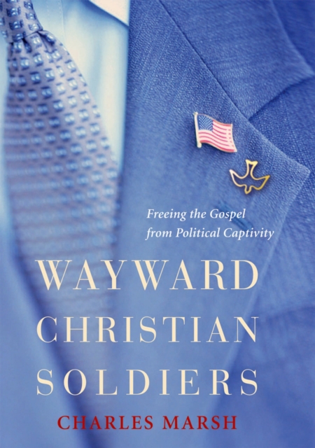 Wayward Christian Soldiers : Freeing the Gospel from Political Captivity, PDF eBook