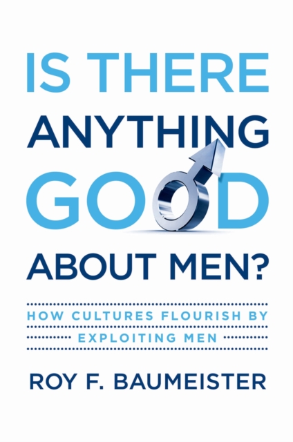 Is There Anything Good About Men? : How Cultures Flourish by Exploiting Men, PDF eBook
