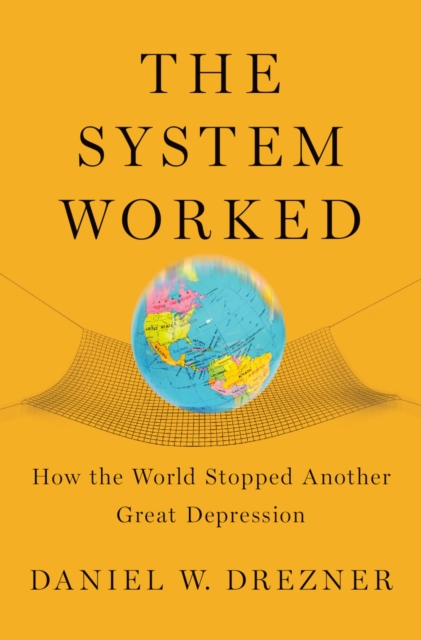 The System Worked : How the World Stopped Another Great Depression, PDF eBook