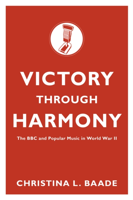 Victory through Harmony : The BBC and Popular Music in World War II, PDF eBook