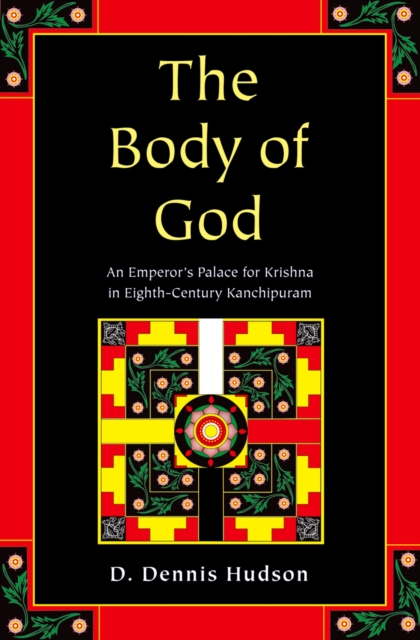The Body of God : An Emperor's Palace for Krishna in Eighth-Century Kanchipuram, PDF eBook