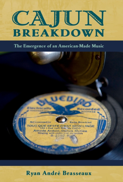 Cajun Breakdown : The Emergence of an American-Made Music, PDF eBook