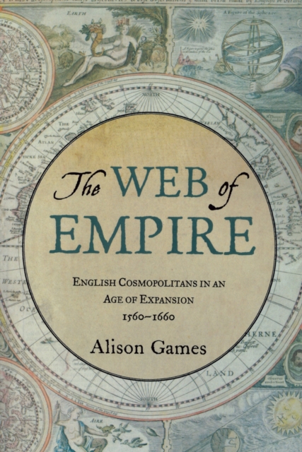 The Web of Empire : English Cosmopolitans in an Age of Expansion, 1560-1660, PDF eBook