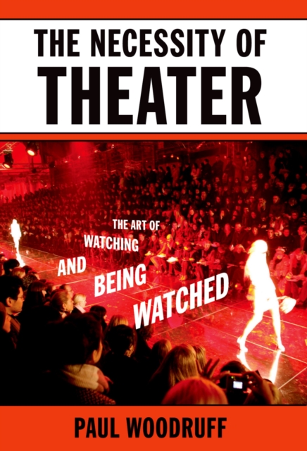 The Necessity of Theater : The Art of Watching and Being Watched, PDF eBook