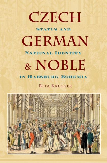 Czech, German, and Noble : Status and National Identity in Habsburg Bohemia, PDF eBook