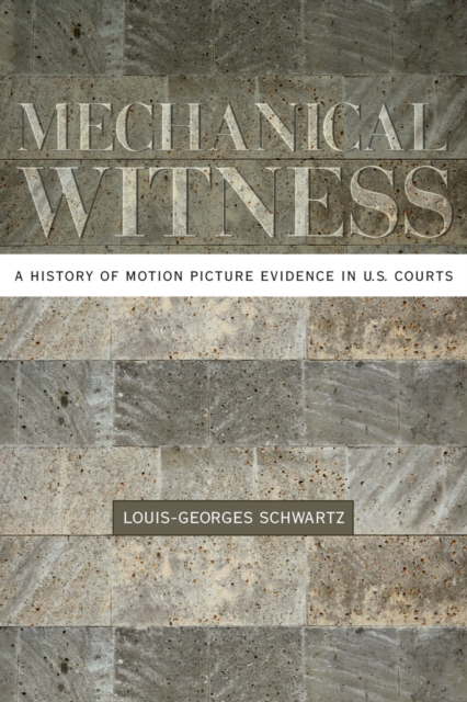 Mechanical Witness : A History of Motion Picture Evidence in U.S. Courts, PDF eBook