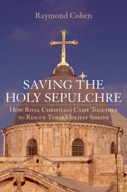 Saving the Holy Sepulchre : How Rival Christians Came Together to Rescue their Holiest Shrine, PDF eBook