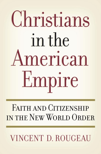 Christians in the American Empire : Faith and Citizenship in the New World Order, PDF eBook