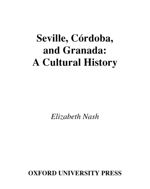 Seville, Cordoba, and Granada: A Cultural History, PDF eBook