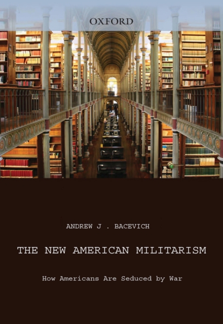 The New American Militarism : How Americans Are Seduced by War, PDF eBook
