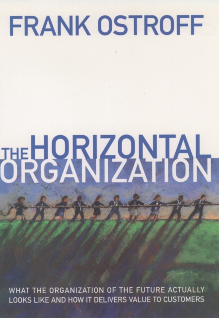The Horizontal Organization : What the Organization of the Future Actually Looks Like and How It Delivers Value to Customers, PDF eBook