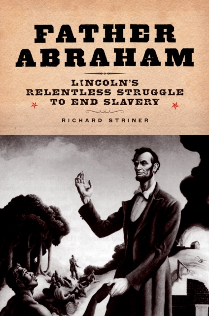 Father Abraham : Lincoln's Relentless Struggle to End Slavery, PDF eBook