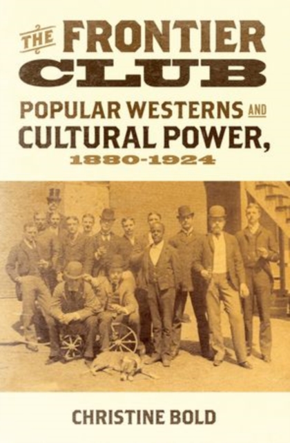 The Frontier Club : Popular Westerns and Cultural Power, 1880-1924, Hardback Book