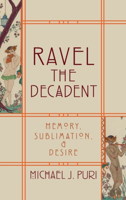 Ravel the Decadent : Memory, Sublimation, and Desire, Hardback Book