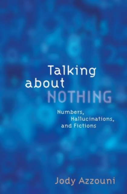 Talking About Nothing : Numbers, Hallucinations, and Fictions, Hardback Book