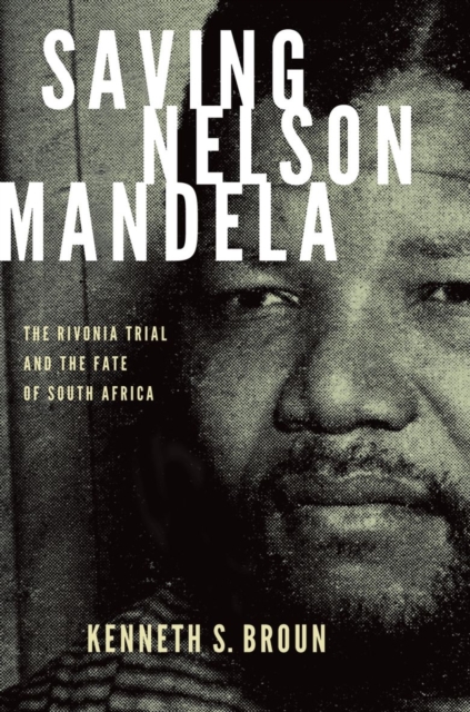 Saving Nelson Mandela : The Rivonia Trial and the Fate of South Africa, Hardback Book