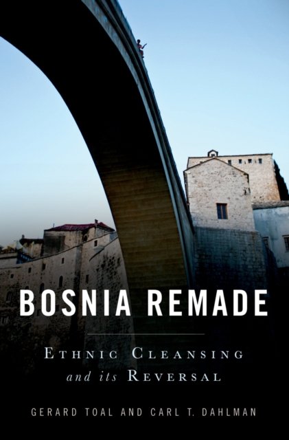 Bosnia Remade : Ethnic Cleansing and its Reversal, PDF eBook