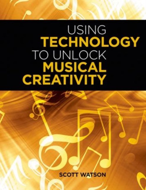 Using Technology to Unlock Musical Creativity, Paperback / softback Book