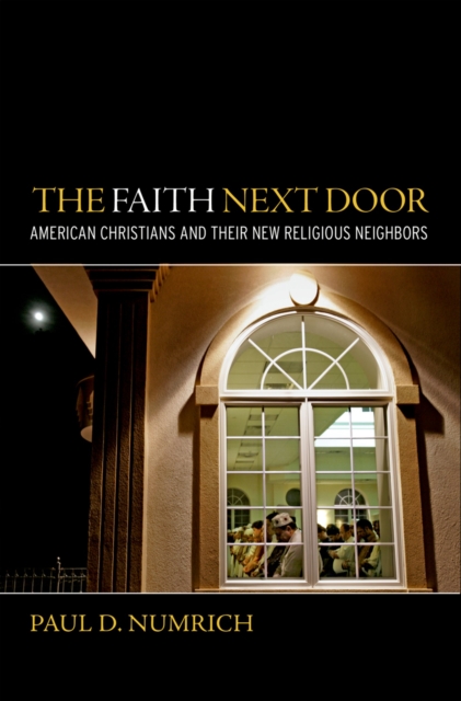 The Faith Next Door : American Christians and Their New Religious Neighbors, PDF eBook