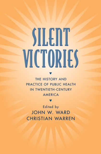 Silent Victories : The History and Practice of Public Health in Twentieth-Century America, PDF eBook