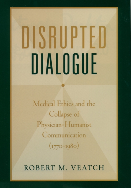Disrupted Dialogue : Medical Ethics and the Collapse of Physician-Humanist Communication (1770-1980), PDF eBook