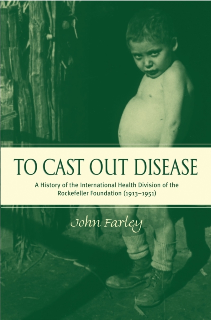 To Cast Out Disease : A History of the International Health Division of Rockefeller Foundation (1913-1951), PDF eBook
