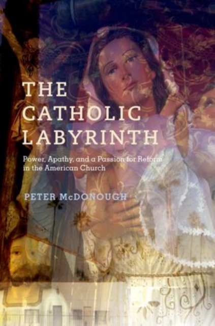 The Catholic Labyrinth : Power, Apathy, and a Passion for Reform in the American Church, Hardback Book