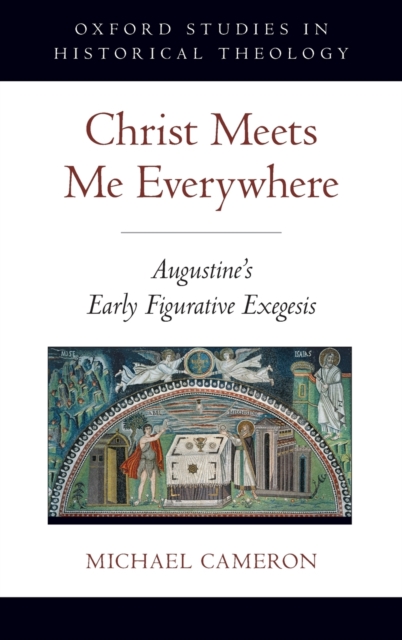 Christ Meets Me Everywhere : Augustine's Early Figurative Exegesis, Hardback Book