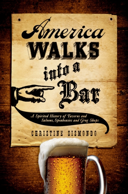 America Walks into a Bar : A Spirited History of Taverns and Saloons, Speakeasies and Grog Shops, EPUB eBook
