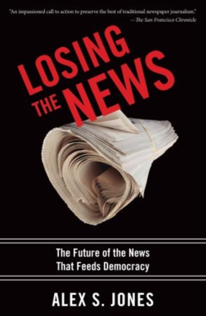 Losing the News : The Future of the News that Feeds Democracy, Paperback / softback Book