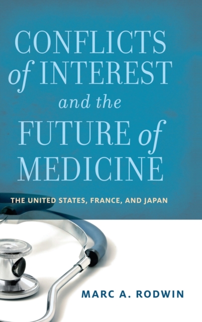 Conflicts of Interest and the Future of Medicine : The United States, France, and Japan, Hardback Book