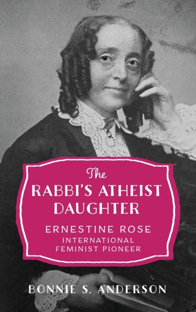 The Rabbi's Atheist Daughter : Ernestine Rose, International Feminist Pioneer, Hardback Book