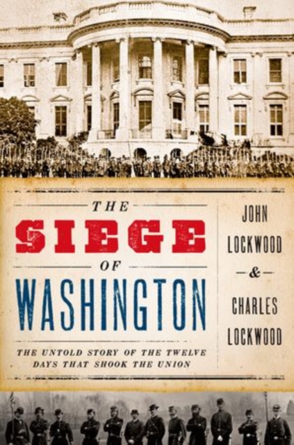 The Siege of Washington : The Untold Story of the Twelve Days That Shook the Union, Hardback Book