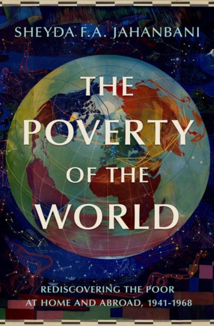 The Poverty of the World : Rediscovering the Poor at Home and Abroad, 1941-1968, Hardback Book