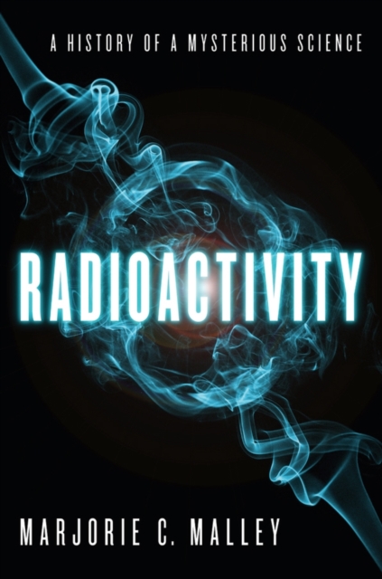 Radioactivity : A History of a Mysterious Science, Hardback Book