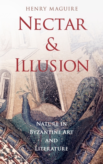 Nectar and Illusion : Nature in Byzantine Art and Literature, Hardback Book