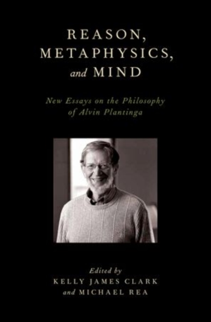 Reason, Metaphysics, and Mind : New Essays on the Philosophy of Alvin Plantinga, Hardback Book
