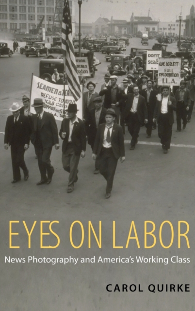 Eyes on Labor : News Photography and America's Working Class, Hardback Book