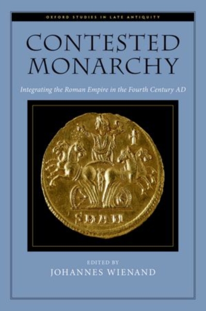 Contested Monarchy : Integrating the Roman Empire in the Fourth Century AD, Hardback Book