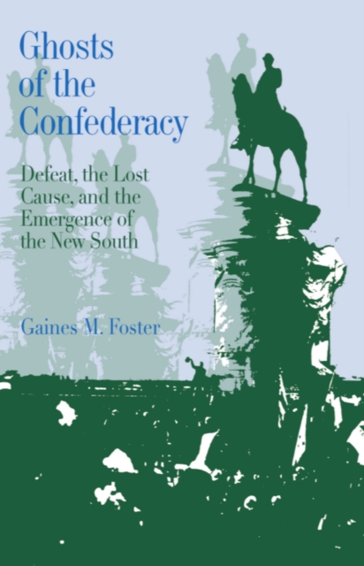 Ghosts of the Confederacy : Defeat, the Lost Cause, and the Emergence of the New South, 1865-1913, PDF eBook