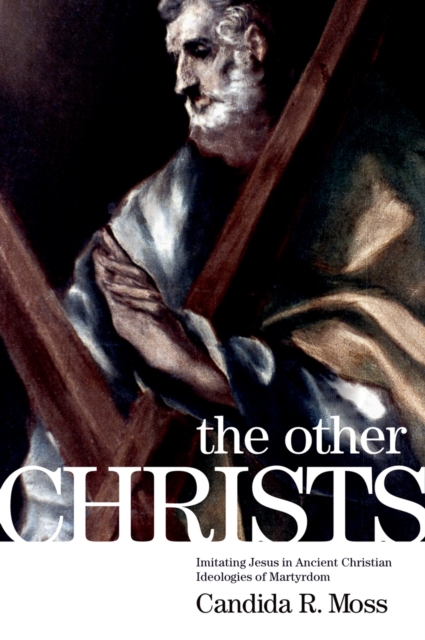 The Other Christs : Imitating Jesus in Ancient Christian Ideologies of Martyrdom, PDF eBook