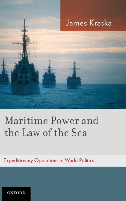 Maritime Power and the Law of the Sea: : Expeditionary Operations in World Politics, Hardback Book